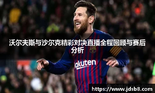 沃尔夫斯与沙尔克精彩对决直播全程回顾与赛后分析